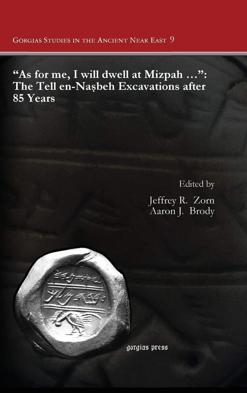 "As for me, I will dwell at Mizpah …": The Tell en-Nasbeh Excavations after 85 Years: 9 (Gorgias Studies in the Ancient Near East)