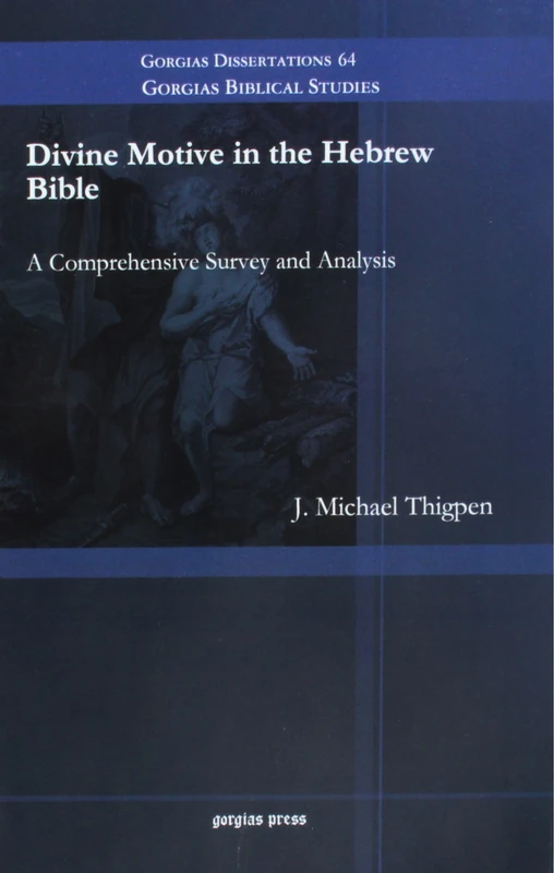 Divine Motive in the Hebrew Bible: A Comprehensive Survey and Analysis: 64 (Gorgias Biblical Studies)