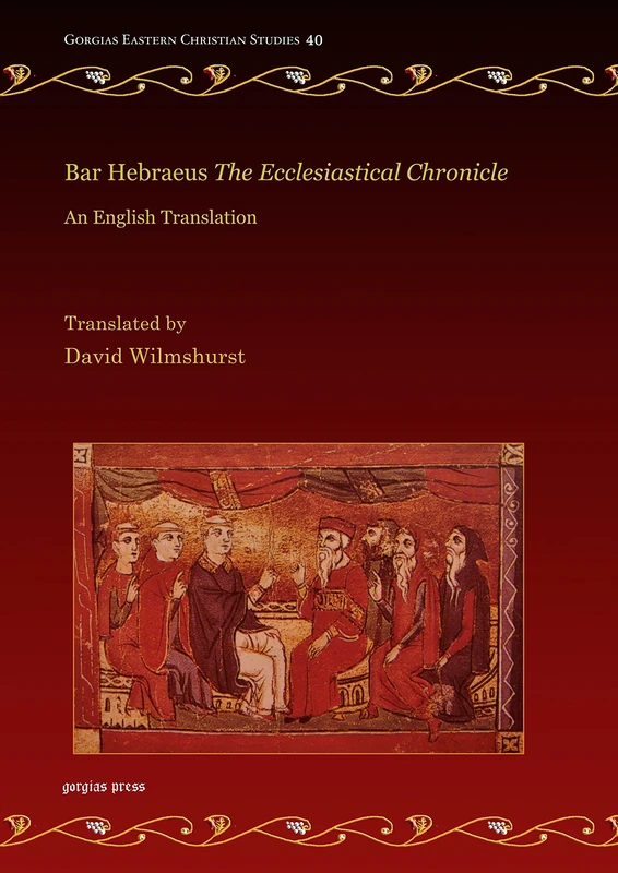 Bar Hebraeus The Ecclesiastical Chronicle: An English Translation: 40 (Gorgias Eastern Christian Studies)