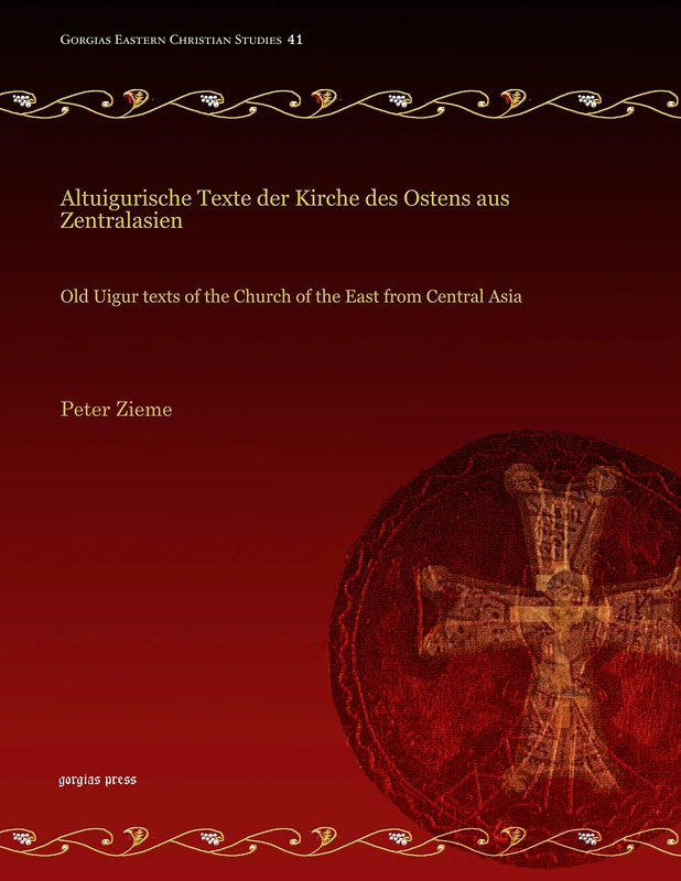 Altuigurische Texte der Kirche des Ostens aus Zentralasien: Old Uigur texts of the Church of the East from Central Asia: 41 (Gorgias Eastern Christian Studies)