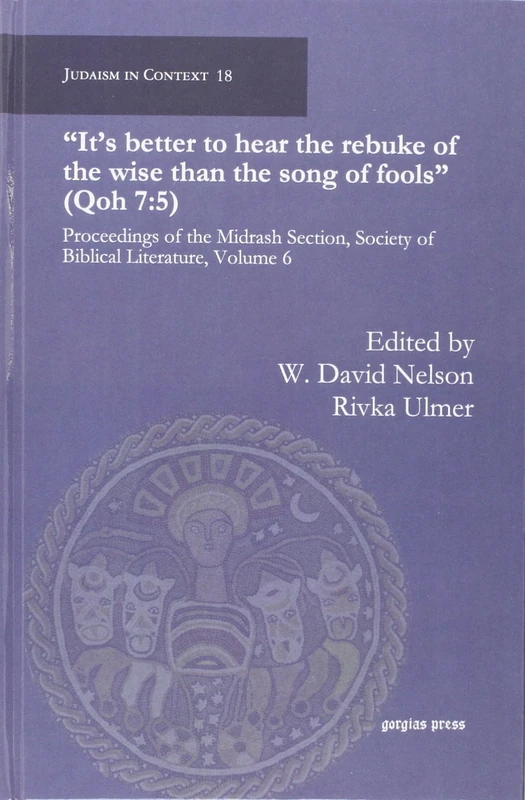 It’s better to hear the rebuke of the wise than the song of fools (Qoh 7:5): Proceedings of the Midrash Section, Society of Biblical Literature, Volume 6: 18 (Judaism in Context)