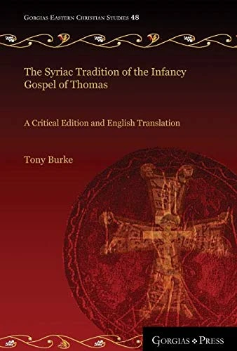 The Syriac Tradition of the Infancy Gospel of Thomas: A Critical Edition and English Translation: 48 (Gorgias Eastern Christian Studies)