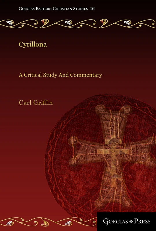 Cyrillona: A Critical Study and Commentary: 46 (Gorgias Eastern Christian Studies)