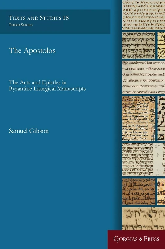 The Apostolos: The Acts and Epistles in Byzantine Liturgical Manuscripts: 18 (Texts and Studies)