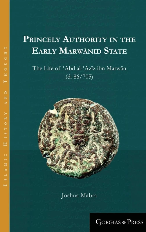 Princely Authority in the Early Marwānid State: The Life of ʿAbd al-ʿAzīz ibn Marwān: 2 (Islamic History and Thought) - Image 1