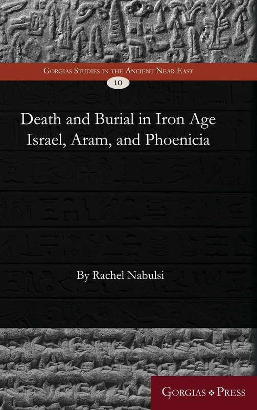Death and Burial in Iron Age Israel, Aram, and Phoenicia: 10 (Gorgias Studies in the Ancient Near East)