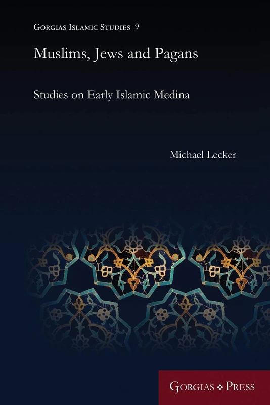 Muslims, Jews and Pagans: Studies on Early Islamic Medina: 9 (Gorgias Islamic Studies)