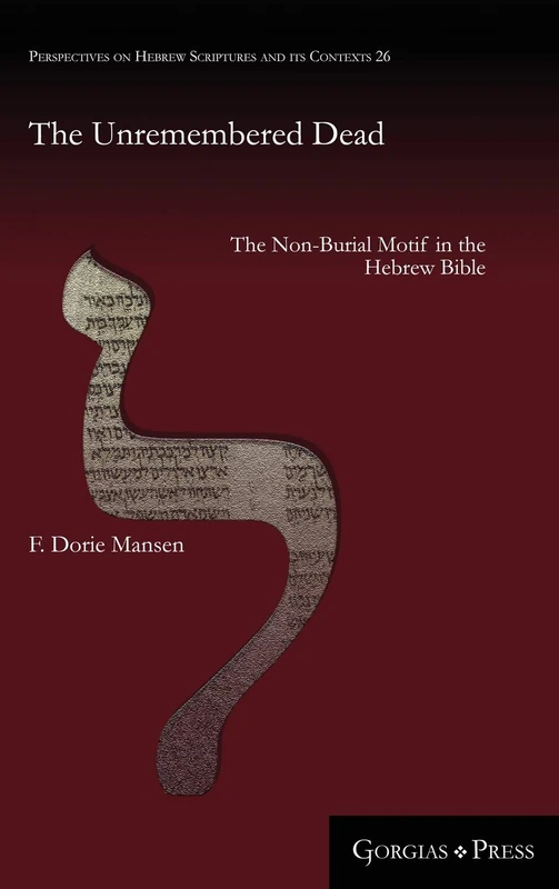 The Unremembered Dead: The Non-Burial Motif in the Hebrew Bible: 26 (Perspectives on Hebrew Scriptures and its Contexts)