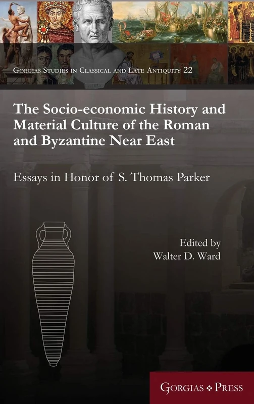 The Socio-economic History and Material Culture of the Roman and Byzantine Near East: Essays in Honor of S. Thomas Parker: 22 (Gorgias Studies in Classical and Late Antiquity) - Image 1