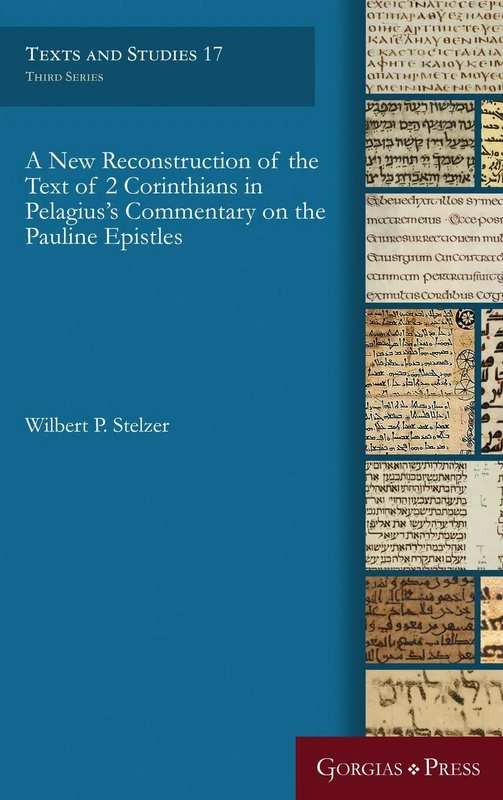 A New Reconstruction of the Text of 2 Corinthians in Pelagius' Commentary on the Pauline Epistles: 17 (Texts and Studies)
