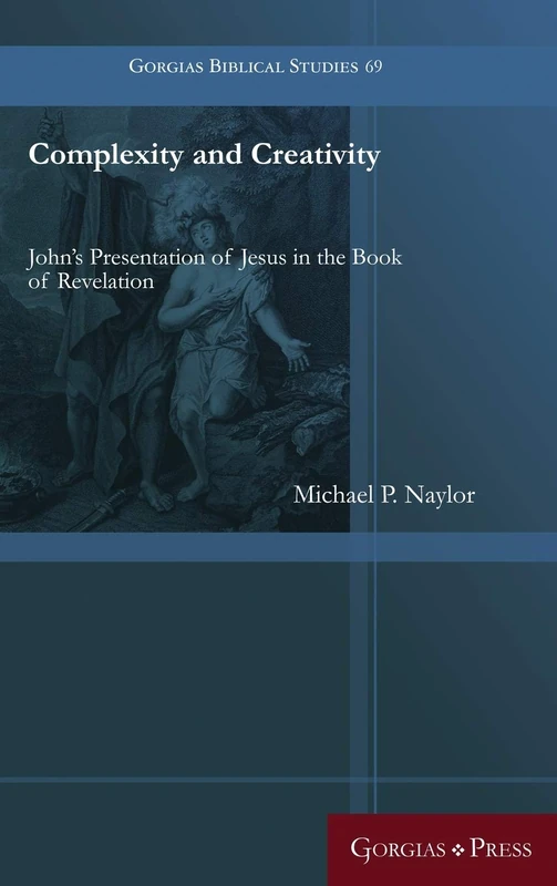 Complexity and Creativity: John's Presentation of Jesus in the Book of Revelation: 69 (Gorgias Biblical Studies)