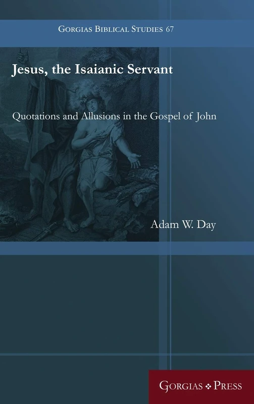 Jesus, the Isaianic Servant: Quotations and Allusions in the Gospel of John: 67 (Gorgias Biblical Studies)