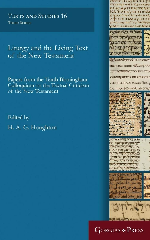 Liturgy and the Living Text of the New Testament: Papers from the Tenth Birmingham Colloquium on the Textual Criticism of the New Testament: 16 (Texts and Studies)