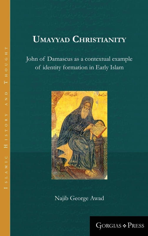 Umayyad Christianity: John of Damascus as a contextual example of identity formation in Early Islam: 12 (Islamic History and Thought)