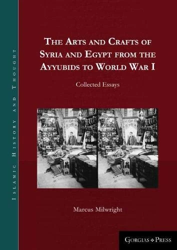The Arts and Crafts of Syria and Egypt from the Ayyubids to World War I: Collected Essays: 7 (Islamic History and Thought)