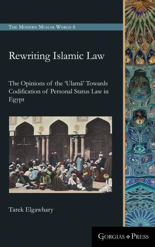 Rewriting Islamic Law: The Opinions of the 'Ulamā' Towards Codification of Personal Status Law in Egypt: 6 (The Modern Muslim World)