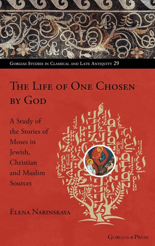 The Life of One Chosen by God: A Study of the Stories of Moses in Jewish, Christian and Muslim Sources: 29 (Gorgias Studies in Classical and Late Antiquity) - Image 1