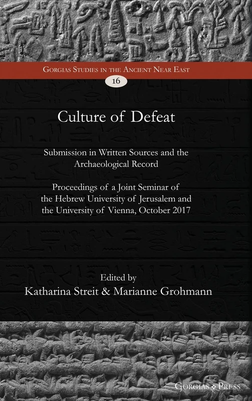 Culture of Defeat: Submission in Written Sources and the Archaeological Record. Proceedings of a Joint Seminar of the Hebrew University of Jerusalem ... 16 (Gorgias Studies in the Ancient Near East)