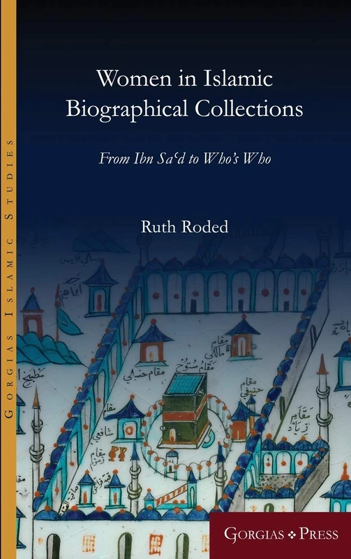 Women in Islamic Biographical Collections: From Ibn Sa'd to Who's Who: 11 (Gorgias Islamic Studies)