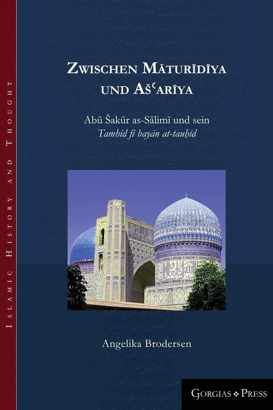 Zwischen Māturīdīya und Ašʿarīya: Abū Šakūr as-Sālimi und sein Tamhīd fī bayān at-tauḥīd: 14 (Islamic History and Thought)