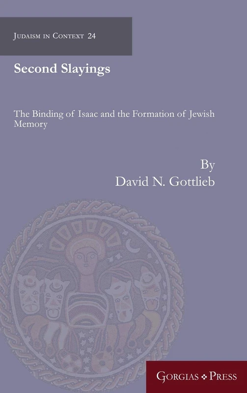 Second Slayings: The Binding of Isaac and the Formation of Jewish Cultural Memory: 24 (Judaism in Context)