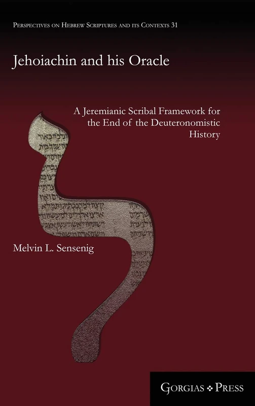 Jehoiachin and his Oracle: A Jeremianic Scribal Framework for the End of the Deuteronomistic History: 31 (Perspectives on Hebrew Scriptures and its Contexts)