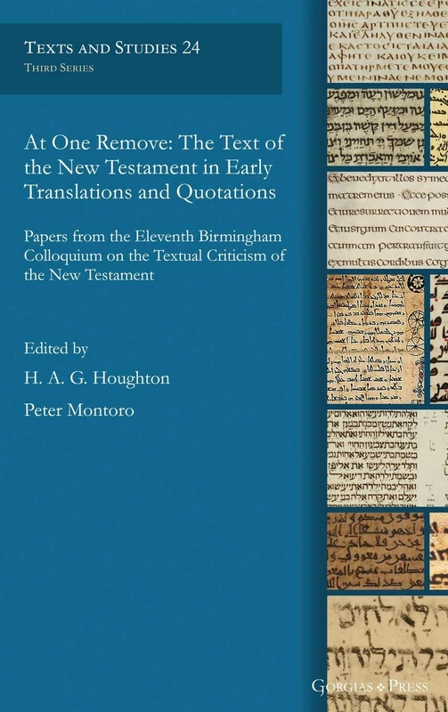 At One Remove: The Text of the New Testament in Early Translations and Quotations: Papers from the Eleventh Birmingham Colloquium on the Textual Criticism of the New Testament: 24 (Texts and Studies)