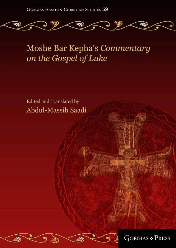 Moshe Bar Kepha's Commentary on the Gospel of Luke: 59 (Gorgias Eastern Christian Studies)