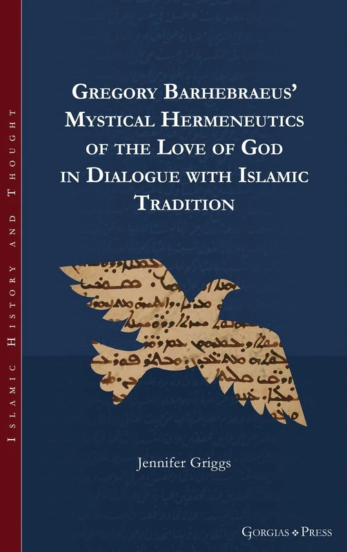 Gregory Barhebraeus' Mystical Hermeneutics of the Love of God in Dialogue with Islamic Tradition: 23 (Islamic History and Thought)