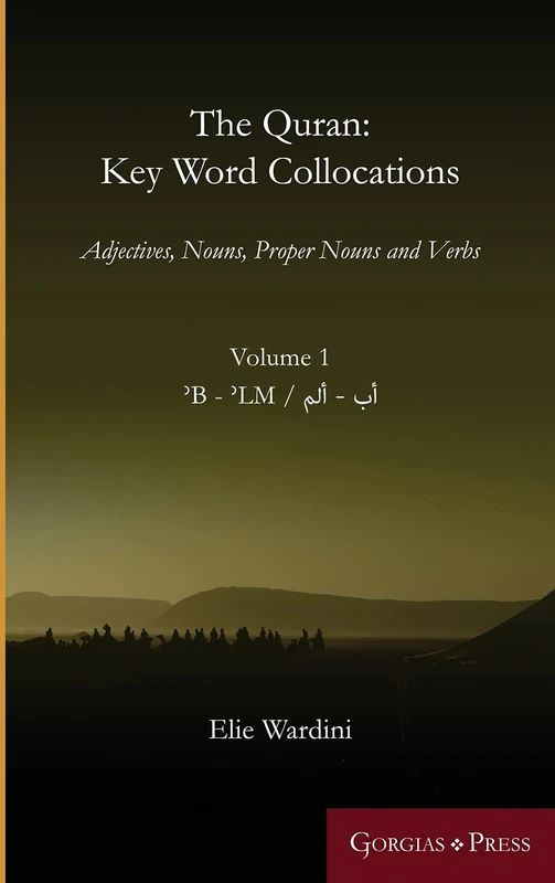 The Quran: Key Word Collocations, vol. 1: Adjectives, Nouns, Proper Nouns and Verbs: 15 (Gorgias Islamic Studies)