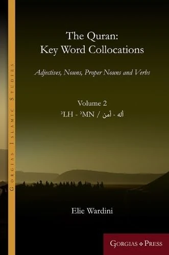 The Quran: Key Word Collocations, vol. 2: Adjectives, Nouns, Proper Nouns and Verbs: 15 (Gorgias Islamic Studies)
