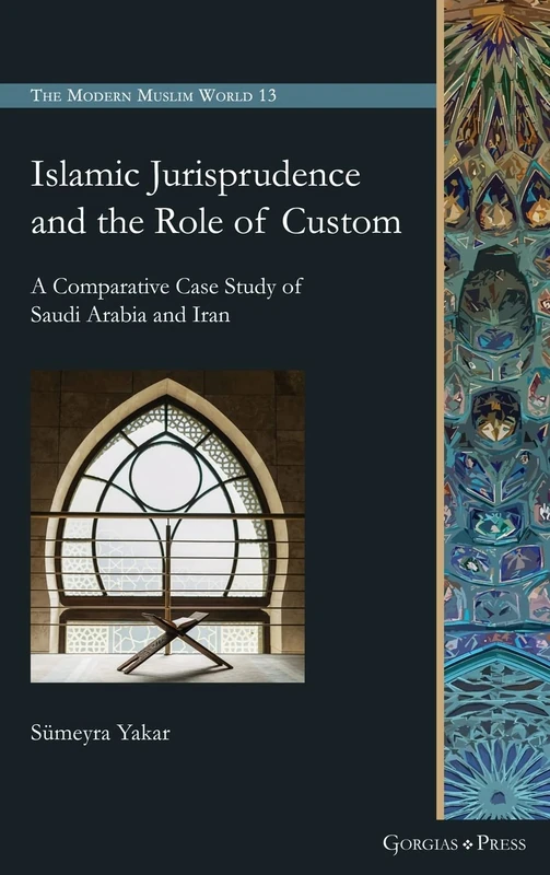 Islamic Jurisprudence and the Role of Custom: A Comparative Case Study of Saudi Arabia and Iran: 13 (The Modern Muslim World)