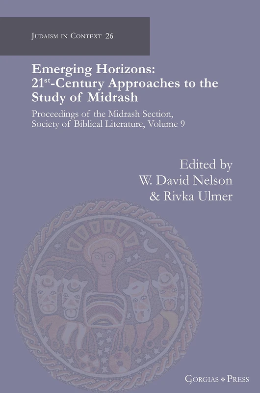 Emerging Horizons. 21st Century Approaches to the Study of Midrash: Proceedings of the Midrash Section, Society of Biblical Literature, volume 9: 26 (Judaism in Context)