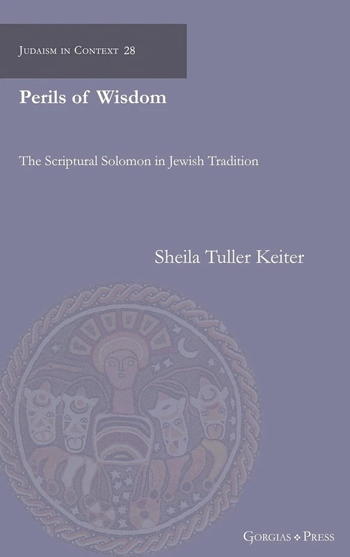 Perils of Wisdom: The Scriptural Solomon in Jewish Tradition: 28 (Judaism in Context)