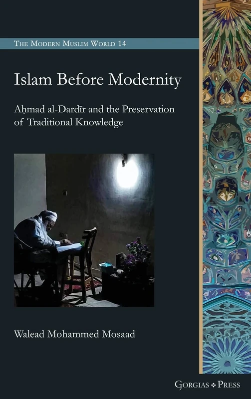 Islam Before Modernity: Aḥmad al-Dardīr and the Preservation of Traditional Knowledge: 14 (The Modern Muslim World)