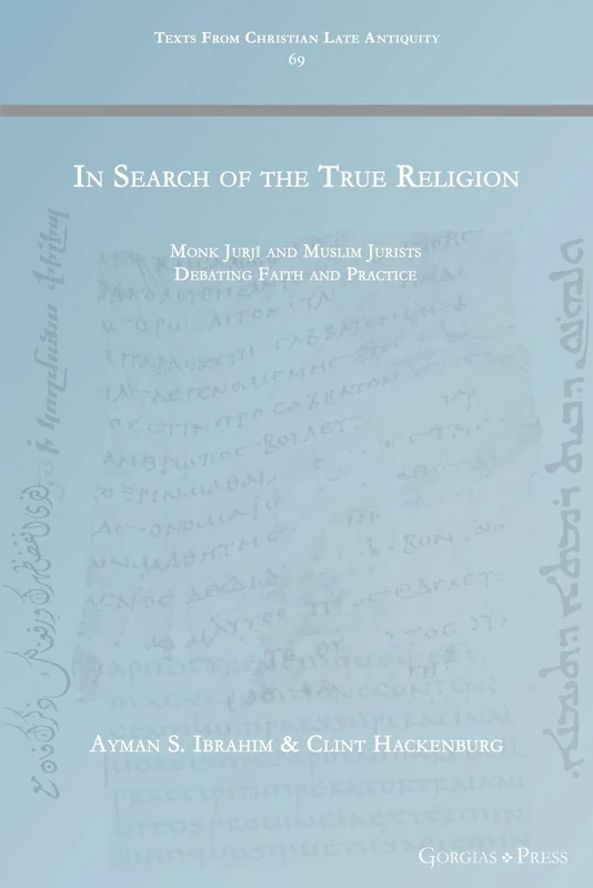 In Search of the True Religion: Monk Jurjī and Muslim Jurists Debating Faith and Practice: 69 (Texts from Christian Late Antiquity)