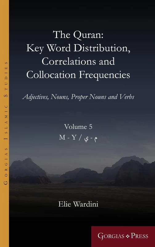 The Quran: Key Word Distribution, Correlations and Collocation Frequencies.: Adjectives, Nouns, Proper Nouns and Verbs, VOLUME 5: 16 (Gorgias Islamic Studies)