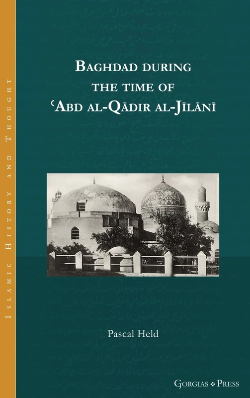 Baghdad during the time of ʿAbd al-Qādir al-Jīlānī: -: -: 29 (Islamic History and Thought)