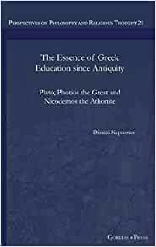 The Essence of Greek Education since Antiquity: Plato, Photios the Great and Nicodemos the Athonite: 21 (Perspectives on Philosophy and Religious Thought)