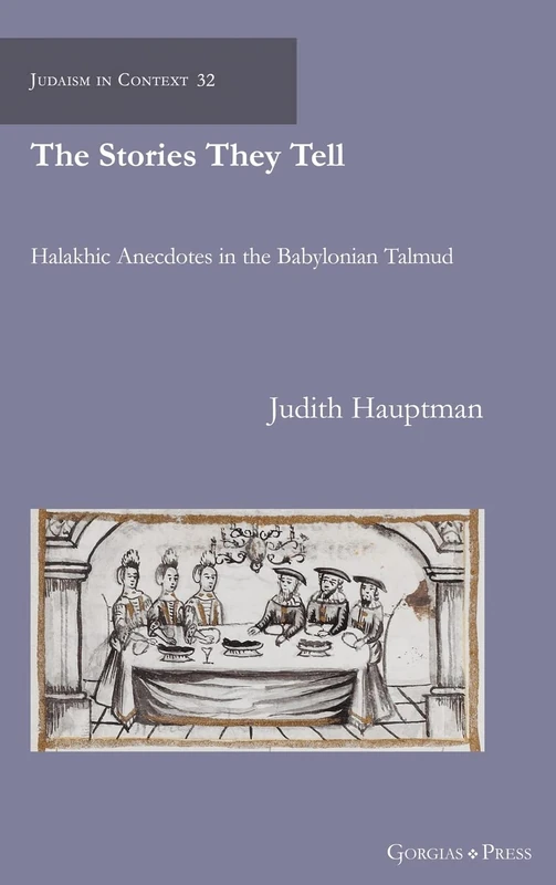 The Stories They Tell: Halakhic Anecdotes in the Babylonian Talmud: 32 (Judaism in Context)