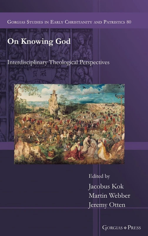 On Knowing God: Interdisciplinary Theological Perspectives: 0 (Gorgias Studies in Early Christianity and Patristics)