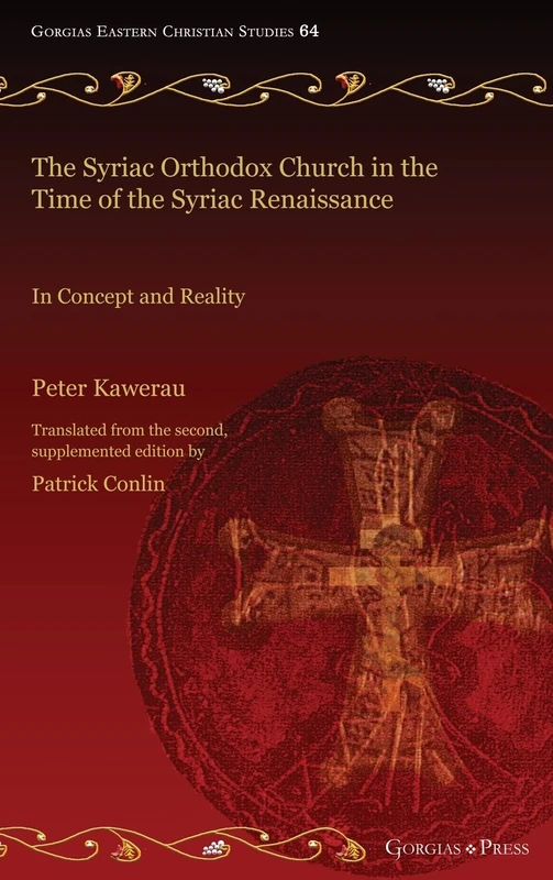 The Syriac Orthodox Church in the Time of the Syriac Renaissance: In Concept and Reality: 64 (Gorgias Eastern Christian Studies)