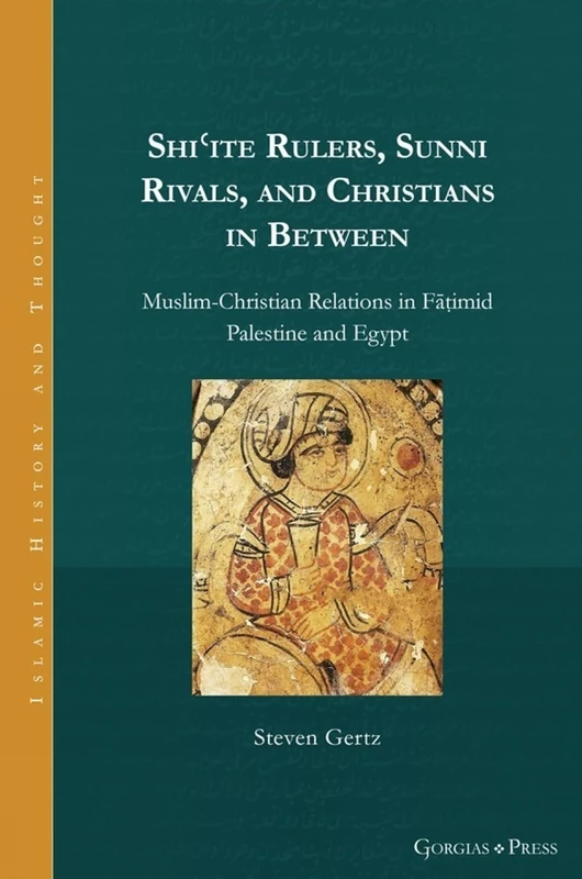 Shiʿite Rulers, Sunni Rivals, and Christians in Between: Muslim-Christian Relations in Fāṭimid Palestine and Egypt: 32 (Islamic History and Thought)