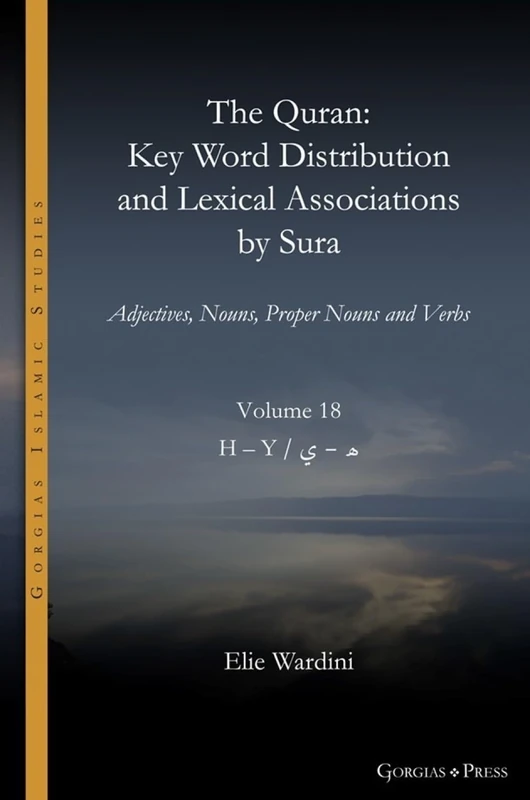 The Quran. Key Word Distribution and Lexical Associations by Sura: Adjectives, Nouns, Proper Nouns and Verbs: 18 (Gorgias Islamic Studies)