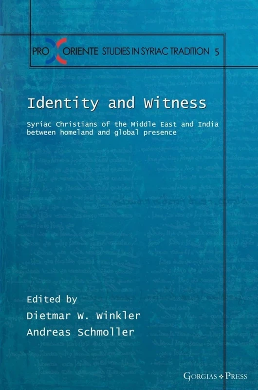 Identity and Witness: Syriac Christians of the Middle East and India between homeland and global presence: 5 (Pro Oriente Studies in the Syriac Tradition)