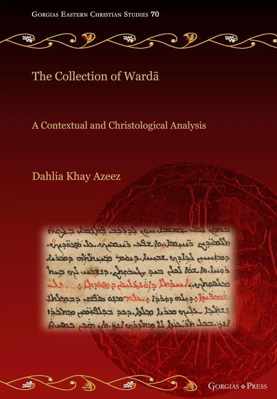 The Collection of Warda: A Contextual and Christological Analysis: 70 (Gorgias Eastern Christian Studies)