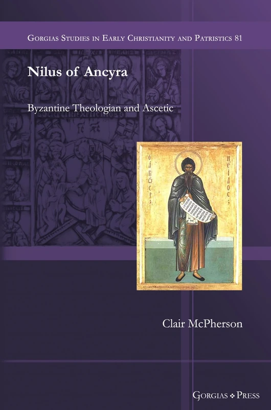 Nilus of Ancyra: Byzantine Theologian and Ascetic: 81 (Gorgias Studies in Early Christianity and Patristics)