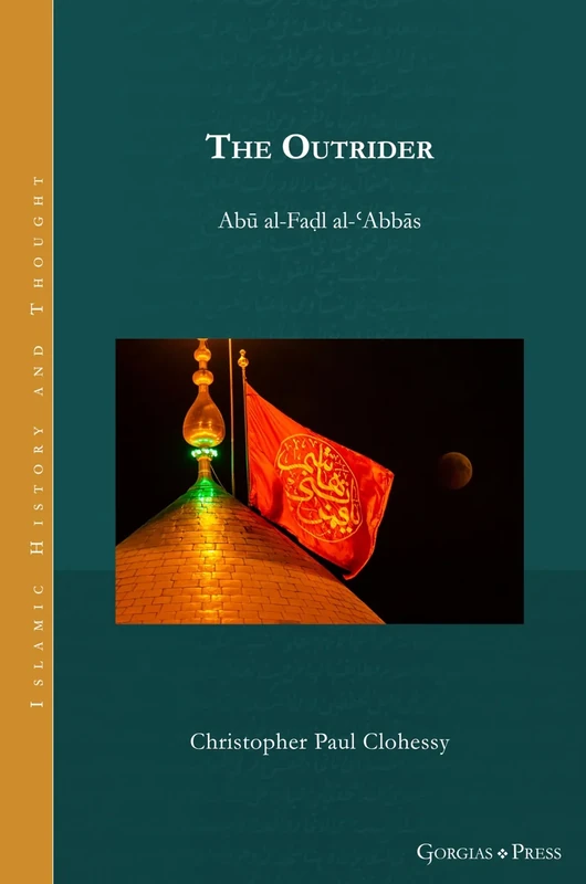 The Outrider: Abū al-Faḍl al-ʿAbbās: 34 (Islamic History and Thought) - Image 1
