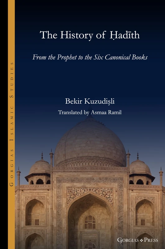 The History of Ḥadīth: From the Prophet to the Six Canonical Books: 24 (Gorgias Islamic Studies)