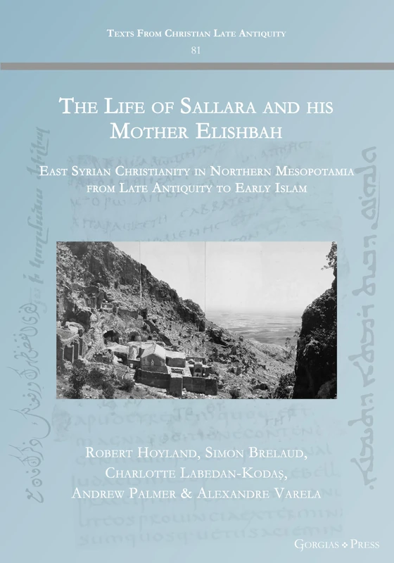 The Life of Sallara and his Mother Elishbah: East Syrian Christianity in Northern Mesopotamia from Late Antiquity to Early Islam: 81 (Texts from Christian Late Antiquity)